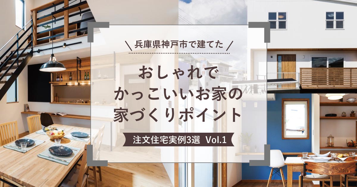 兵庫県神戸市で建てたおしゃれでかっこいいおうちの家づくりポイント建築実例3選 Vol.1